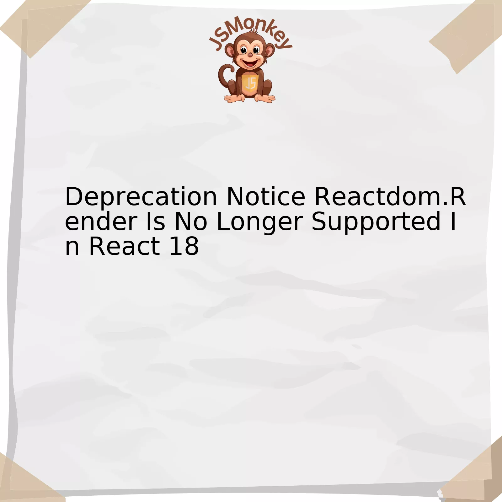 Deprecation Notice Reactdom.Render Is No Longer Supported In React 18