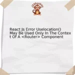 React Js Error Uselocation() May Be Used Only In The Context Of A Component