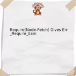 Require(Node-Fetch) Gives Err_Require_Esm