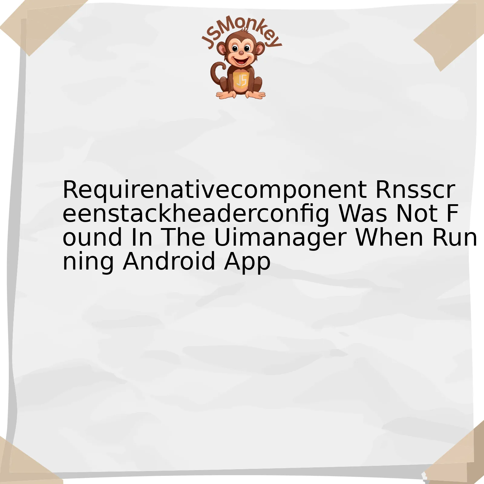 Requirenativecomponent Rnsscreenstackheaderconfig Was Not Found In The Uimanager When Running Android App