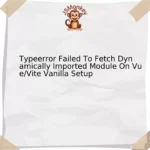 Typeerror Failed To Fetch Dynamically Imported Module On Vue/Vite Vanilla Setup