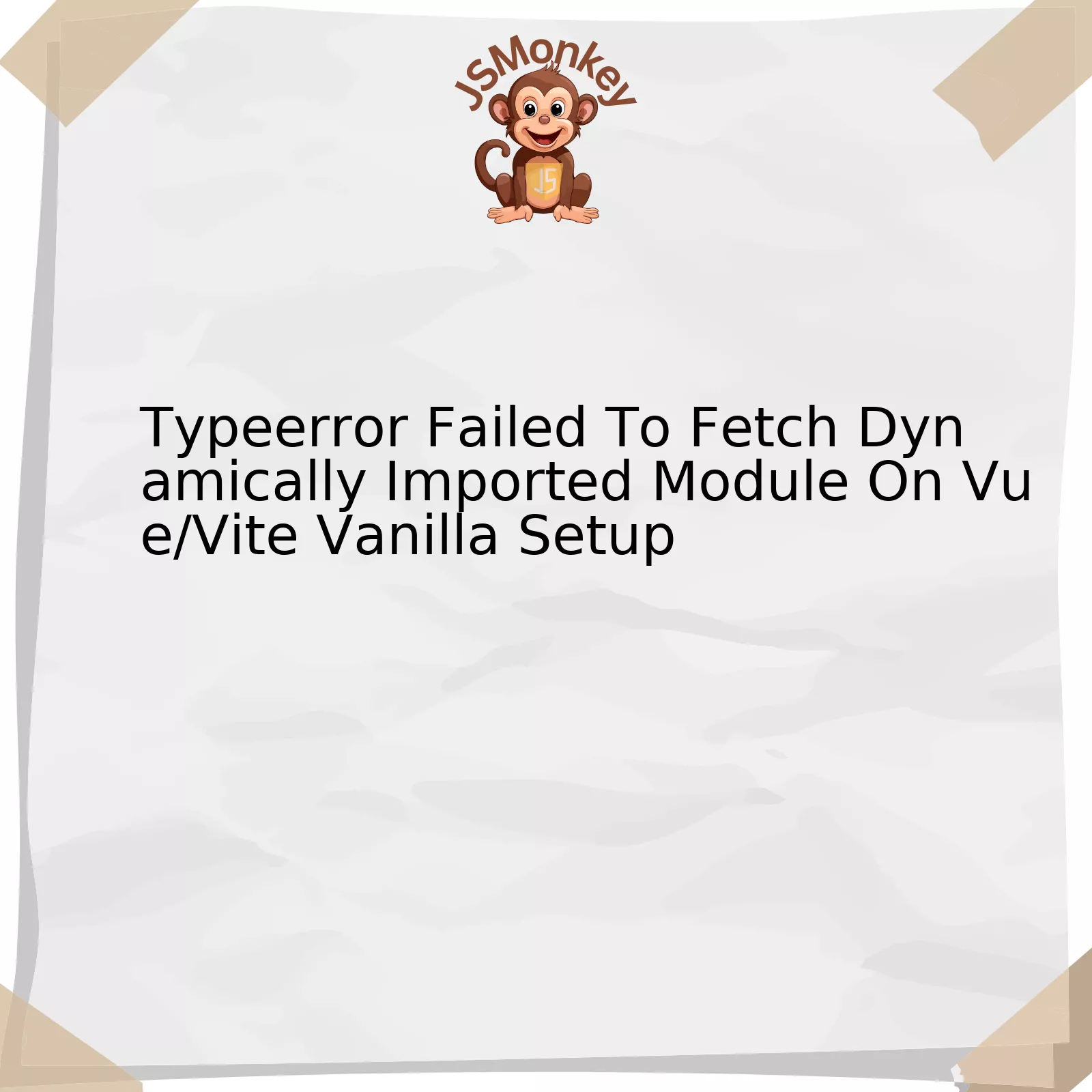 Typeerror Failed To Fetch Dynamically Imported Module On Vue/Vite Vanilla Setup