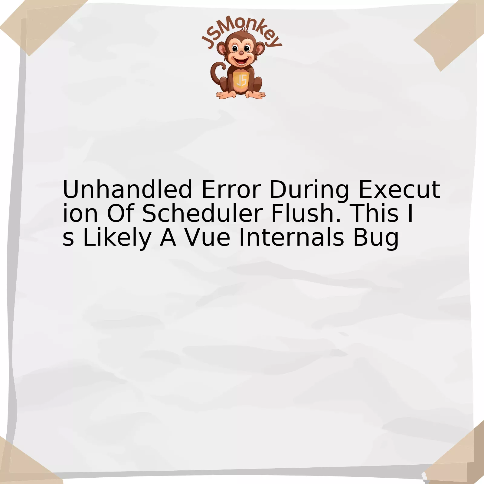 Unhandled Error During Execution Of Scheduler Flush. This Is Likely A Vue Internals Bug