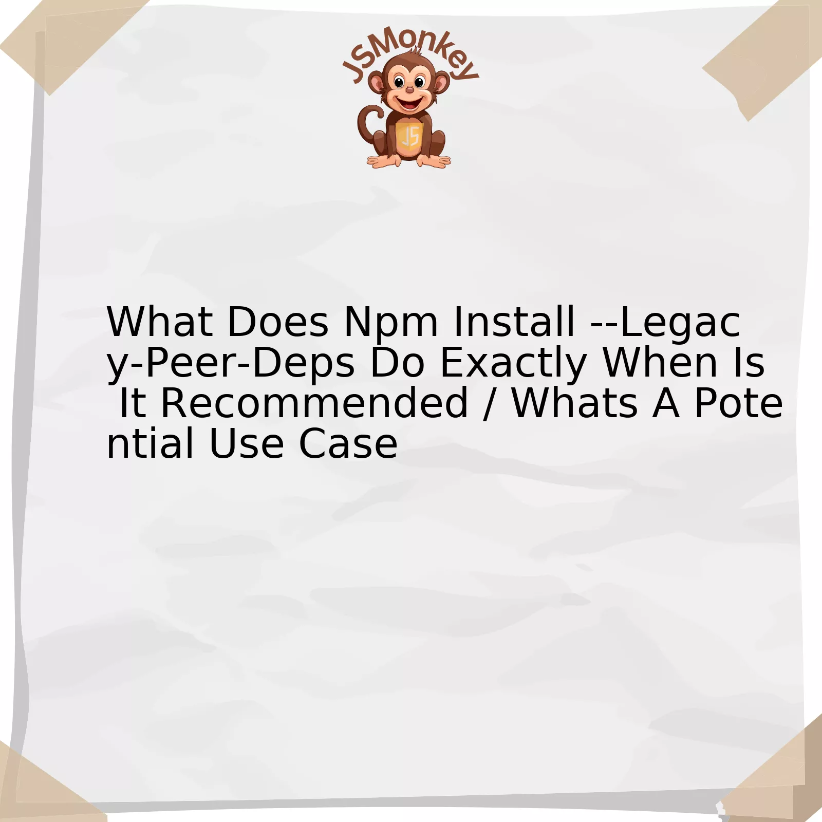 What Does Npm Install --Legacy-Peer-Deps Do Exactly When Is It Recommended / Whats A Potential Use Case