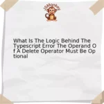 What Is The Logic Behind The Typescript Error The Operand Of A Delete Operator Must Be Optional