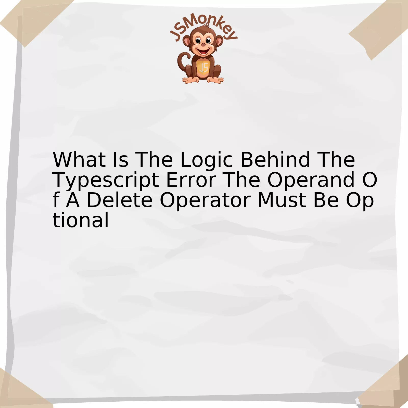 What Is The Logic Behind The Typescript Error The Operand Of A Delete Operator Must Be Optional