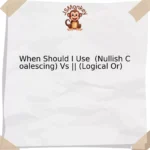 When Should I Use (Nullish Coalescing) Vs || (Logical Or)