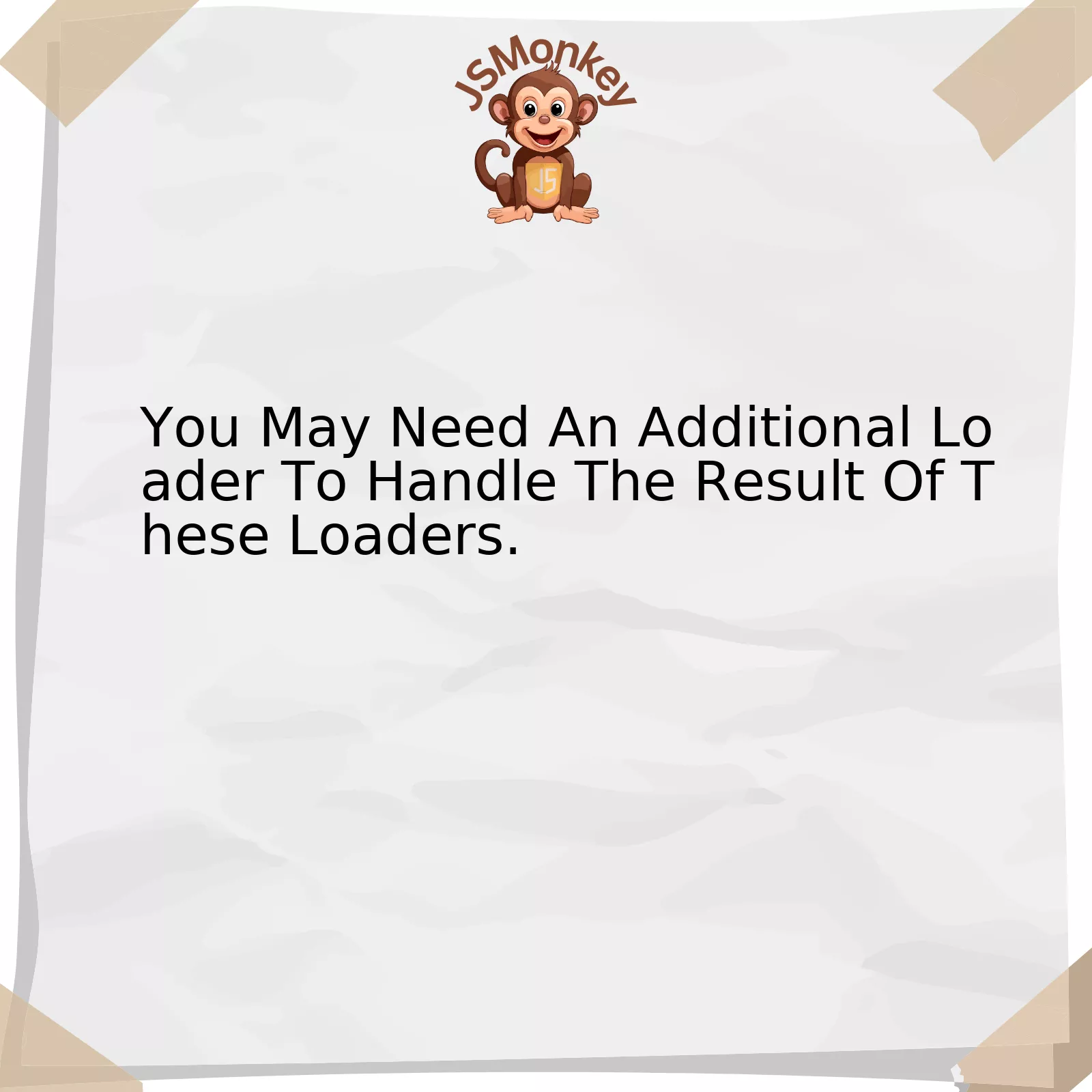 You May Need An Additional Loader To Handle The Result Of These Loaders.